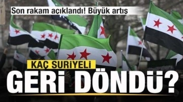 Kaç Suriyeli geri döndü? Son rakam açıklandı! Büyük artış