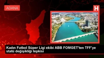 Kadın Futbol Süper Ligi ekibi ABB FOMGET'ten TFF'ye statü değişikliği tepkisi