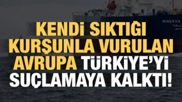 Kendi attığı kurşunla vurulan Avrupa, Türkiye'yi suçlamaya kalktı