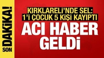 Kırklareli'ndeki sel felaketinde acı haber geldi... Kayıp kişinin cansız bedenine ulaşıldı