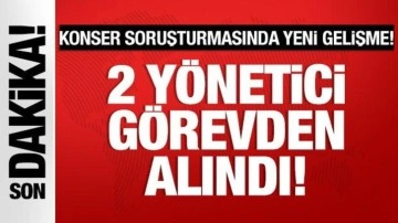 Konser soruşturmasında yeni gelişme: 2 yönetici açığa alındı