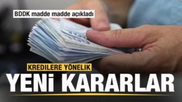 Kredilere yönelik yeni kararlar! BDDK madde madde açıkladı