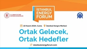 Küresel enerji sektörüne yön veren isimler İstanbul Energy Forum'da buluşacak