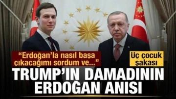 Kushner'in Cumhurbaşkanı Erdoğan anısı: Üç çocuk şakası yaptı