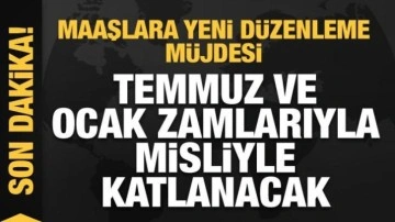 Maaşlara yeni düzenleme müjdesi! Temmuz ve Ocak zamlarıyla misliyle katlanacak