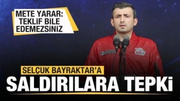 Mete Yarar&rsquo;dan Selçuk Bayraktar&rsquo;a yapılan saldırılara tepki: Teklif bile edemezsiniz...