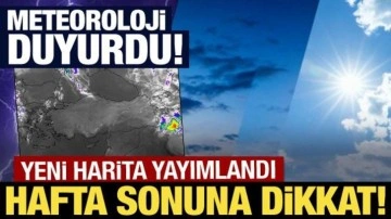 Meteoroloji yeni harita yayımlandı! Hafta sonuna dikkat!