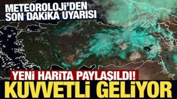 Meteoroloji yeni haritayı paylaştı! Kuvvetli geliyor