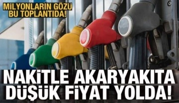 Milyonların gözü bu toplantıda: Nakitle akaryakıta düşük fiyat yolda!