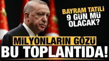 Milyonların gözü Kabine Toplantısı&rsquo;nda: Bayram tatili 9 gün mü olacak?