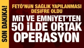 MİT ve Emniyet'ten 50 ilde ortak operasyon: FETÖ'nün sağlık yapılanması deşifre oldu