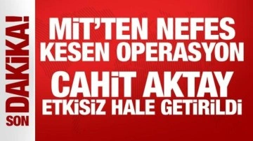 MİT'ten nefes kesen operasyon: Cahit Aktay etkisiz hale getirildi