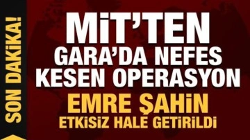 MİT'ten nefes kesen operasyon: Emre Şahin Gara'da etkisiz hale getirildi!