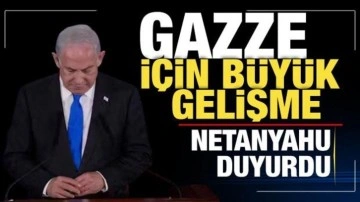 Netanyahu duyurdu! Gazze için büyük gelişme