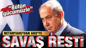 Netanyahu'dan, ABD'ye savaş resti: Tüm gücümüzle...