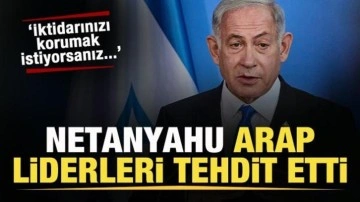 Netanyahu'dan Arap liderlere tehdit! İktidarınızı korumak istiyorsanız...