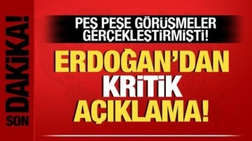 Peş peşe görüşmeler sonrası Cumhurbaşkanı Erdoğan'dan kritik açıklama!