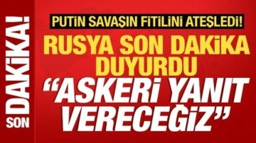 Putin savaşın fitilini ateşledi! Rusya son dakika duyurdu: Askeri yanıt vereceğiz!