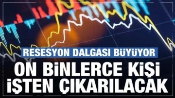 Resesyon dalgası dünyayı sarıyor! On binlerce kişi işten çıkarılacak