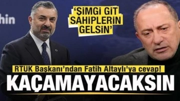 RTÜK Başkanı Şahin'den Fatih Altaylı'ya cevap: Kaçamayacaksın! Şimdi git sahiplerin gelsin