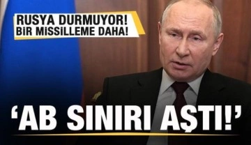 Rusya durmuyor! Bir missileme daha! 'AB sınırı aştı'