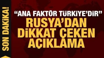 Rusya'dan dikkat çeken açıklama: Ana faktör Türkiye'dir