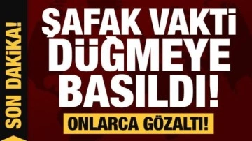 Şafak vakti düğmeye basıldı! Onlarca kişi gözaltına alındı