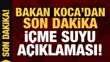 Sağlık Bakanı Koca'dan son dakika içme suyu açıklaması!