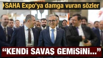 SAHA Expo'ya damga vuran sözler: Kendi savaş gemisini...