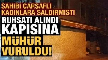 Sahibi çarşaflı kadınlara saldırmıştı: Asude Çay Evi'nin kapısına kilit vuruldu