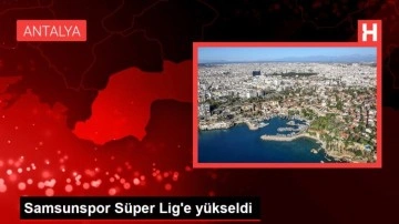 Samsunspor Süper Lig'e yükseldi