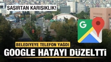 Şaşırtan karışıklık! Belediyeye telefon yağdı! Google hatayı düzeltti