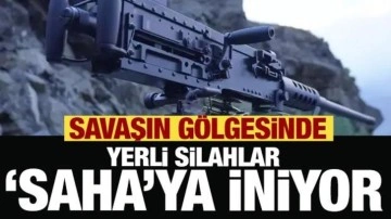 Savaşın gölgesinde yerli silahlar 'SAHA'ya iniyor!