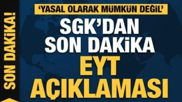 SGK'dan önemli EYT açıklaması: Mümkün değil