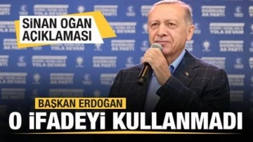 Sinan Oğan açıklaması! Başkan Erdoğan o ifadeyi kullanmadı