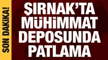 Şırnak'ta mühimmat deposunda patlama meydana geldi: 2 yaralı