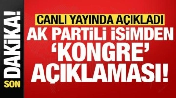 Son dakika: AK Partili isimden kongre açıklaması! Canlı yayında duyurdu...