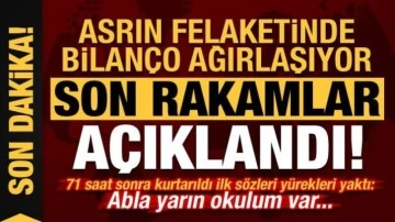 Son dakika: Asrın felaketinde bilanço ağırlaşıyor! Depremde son durum, işte rakamlar...