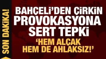 Son Dakika... Bahçeli'den çirkin provokasyona sert tepki: Hem alçak hem de ahlaksız!