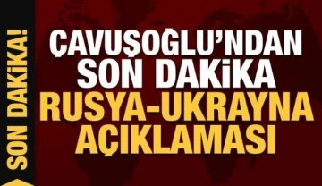 Son Dakika: Bakan Çavuşoğlu'ndan Rusya - Ukrayna açıklaması