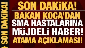 Son dakika: Bakan Koca'dan SMA hastalarına müjdeli haber!