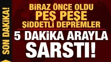 Son dakika: Biraz önce oldu, peş peşe şiddetli depremler! 5 dakika arayla sarstı...