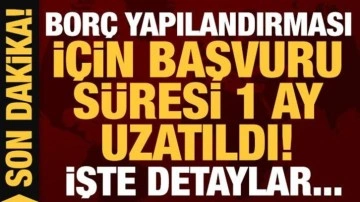 Son dakika: Borç yapılandırması için başvuru süresi 1 ay daha uzatıldı