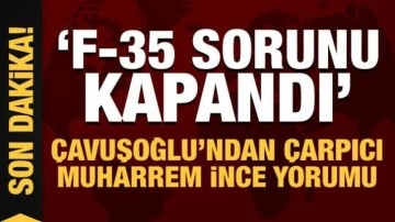 Son Dakika: Çavuşoğlu'ndan çarpıcı Muharrem İnce yorumu!