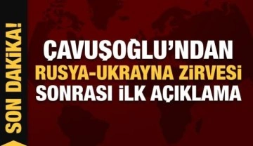 Son Dakika: Çavuşoğlu'ndan Rusya-Ukrayna Zirvesi sonrası ilk açıklama