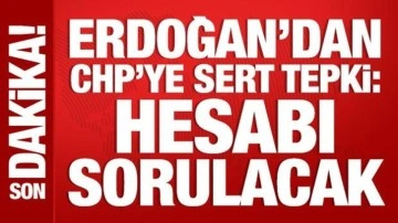 Son Dakika: Cumhurbaşkanı Erdoğan'dan CHP'ye sert tepki: Hesabı sorulacak