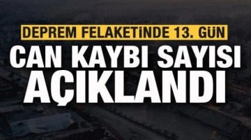 Son dakika: Deprem felaketinde 13. gün! Can kaybı sayısı açıklandı