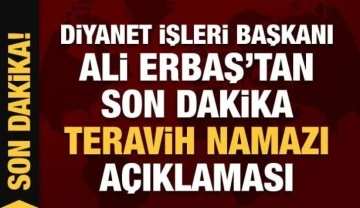 Son Dakika: Diyanet İşleri Başkanı Ali Erbaş'tan teravih namazı açıklaması