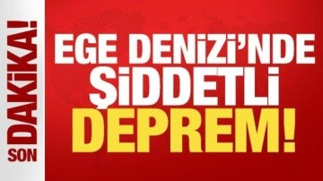 Son dakika: Ege Denizi'nde şiddetli deprem!