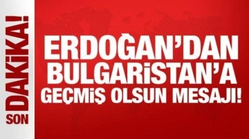Son Dakika: Erdoğan'dan Bulgaristan'a geçmiş olsun mesajı